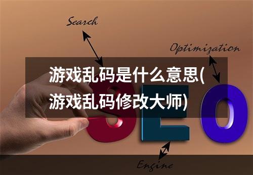 游戏乱码是什么意思(游戏乱码修改大师)