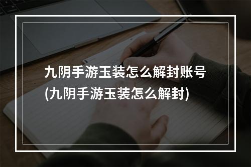 九阴手游玉装怎么解封账号(九阴手游玉装怎么解封)