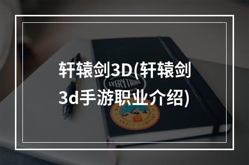 轩辕剑3D(轩辕剑3d手游职业介绍)