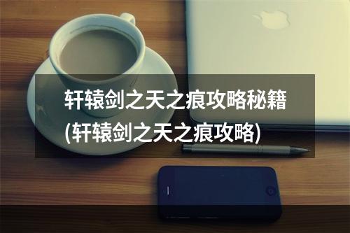 轩辕剑之天之痕攻略秘籍(轩辕剑之天之痕攻略)