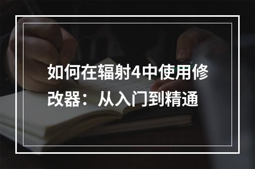 如何在辐射4中使用修改器：从入门到精通