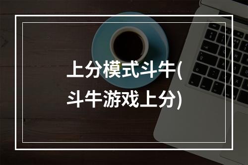 上分模式斗牛(斗牛游戏上分)