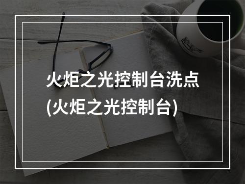 火炬之光控制台洗点(火炬之光控制台)