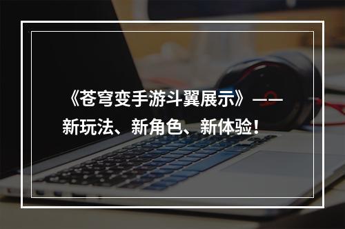 《苍穹变手游斗翼展示》——新玩法、新角色、新体验！