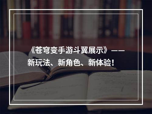 《苍穹变手游斗翼展示》——新玩法、新角色、新体验！