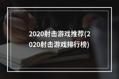 2020射击游戏推荐(2020射击游戏排行榜)