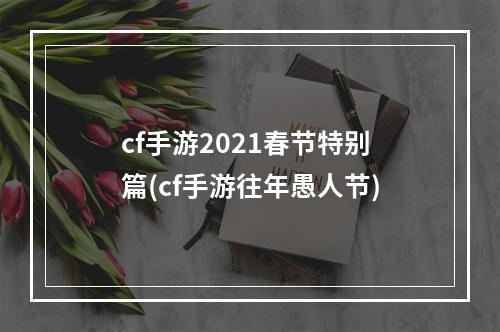 cf手游2021春节特别篇(cf手游往年愚人节)