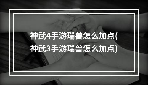 神武4手游瑞兽怎么加点(神武3手游瑞兽怎么加点)