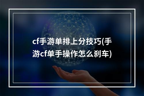 cf手游单排上分技巧(手游cf单手操作怎么刹车)