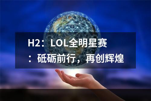 H2：LOL全明星赛：砥砺前行，再创辉煌