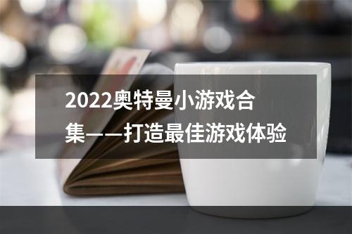 2022奥特曼小游戏合集——打造最佳游戏体验