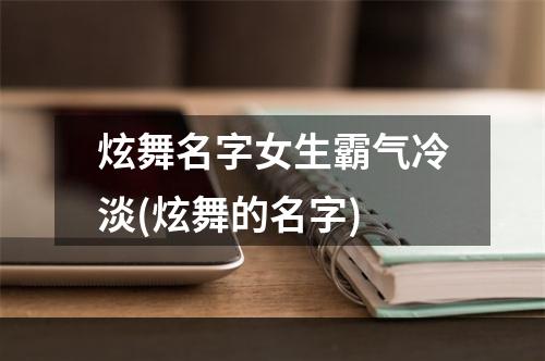 炫舞名字女生霸气冷淡(炫舞的名字)