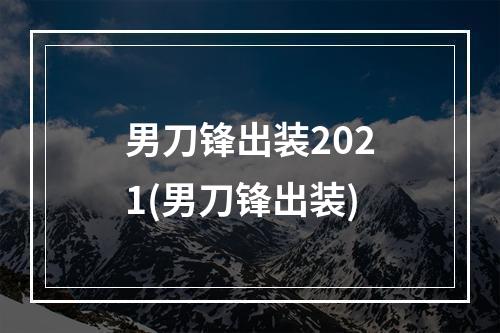 男刀锋出装2021(男刀锋出装)