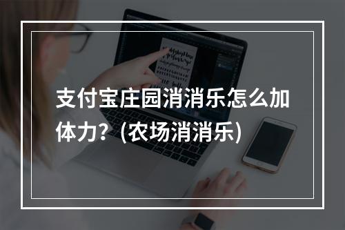 支付宝庄园消消乐怎么加体力？(农场消消乐)