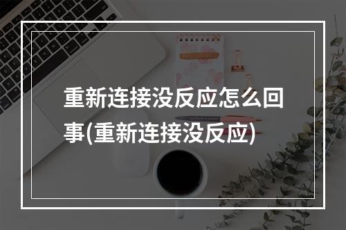 重新连接没反应怎么回事(重新连接没反应)