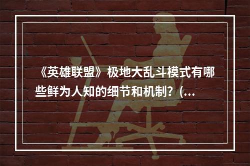 《英雄联盟》极地大乱斗模式有哪些鲜为人知的细节和机制？(极地大乱斗)