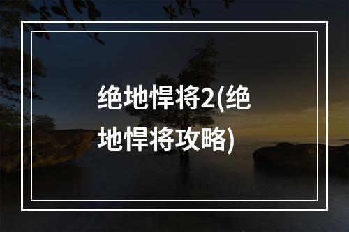 绝地悍将2(绝地悍将攻略)