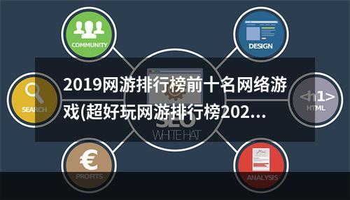 2019网游排行榜前十名网络游戏(超好玩网游排行榜2022前十名 人气网游排行榜前十合集 )