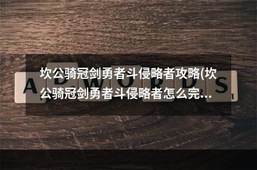 坎公骑冠剑勇者斗侵略者攻略(坎公骑冠剑勇者斗侵略者怎么完成 侵略者全收集流程 坎)