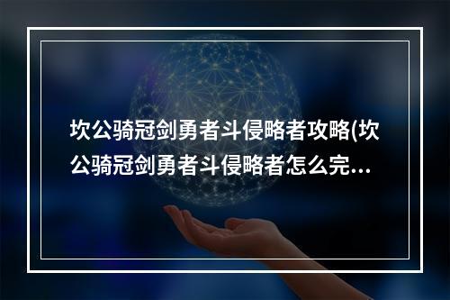 坎公骑冠剑勇者斗侵略者攻略(坎公骑冠剑勇者斗侵略者怎么完成 侵略者全收集流程 坎)