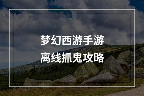 梦幻西游手游离线抓鬼攻略