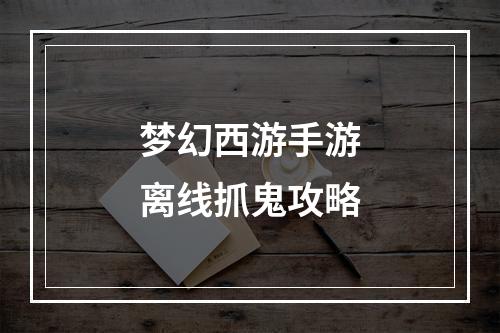 梦幻西游手游离线抓鬼攻略