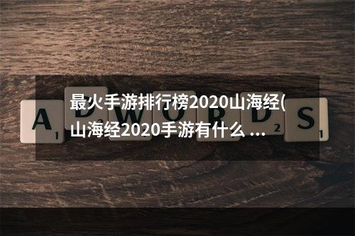 最火手游排行榜2020山海经(山海经2020手游有什么 人气最高的山海经元素游戏排行榜)