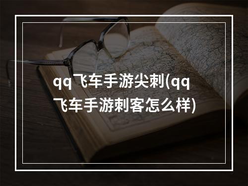 qq飞车手游尖刺(qq飞车手游刺客怎么样)