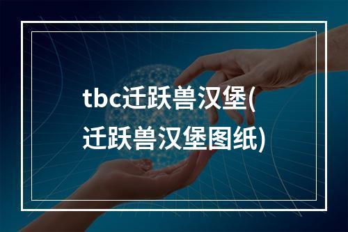 tbc迁跃兽汉堡(迁跃兽汉堡图纸)