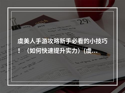 虞美人手游攻略新手必看的小技巧！（如何快速提升实力）(虞美人手游全武器评测，谁才是最强之王！（每个武器的详细介绍）)