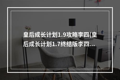 皇后成长计划1.9攻略李四(皇后成长计划1.7终结版李四攻略)