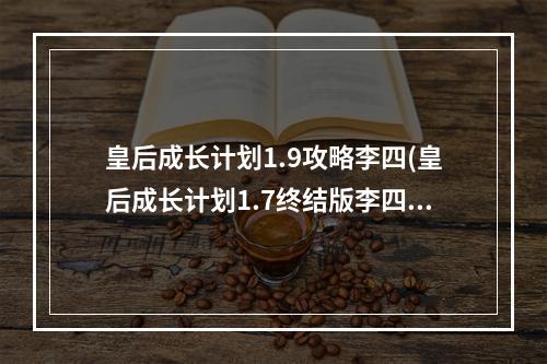 皇后成长计划1.9攻略李四(皇后成长计划1.7终结版李四攻略)