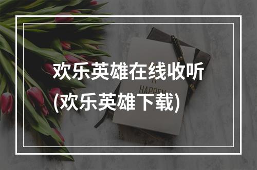 欢乐英雄在线收听(欢乐英雄下载)