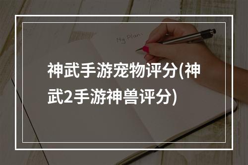 神武手游宠物评分(神武2手游神兽评分)