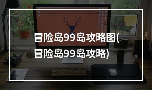 冒险岛99岛攻略图(冒险岛99岛攻略)