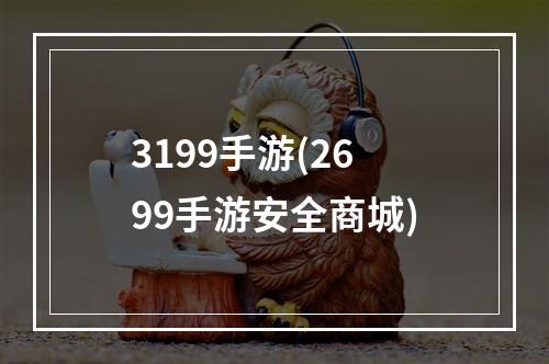 3199手游(2699手游安全商城)