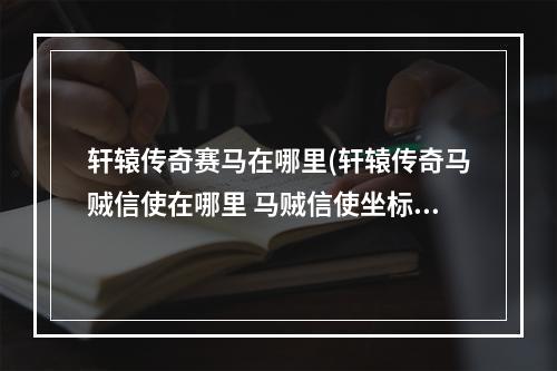 轩辕传奇赛马在哪里(轩辕传奇马贼信使在哪里 马贼信使坐标 )