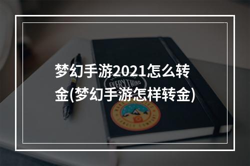 梦幻手游2021怎么转金(梦幻手游怎样转金)