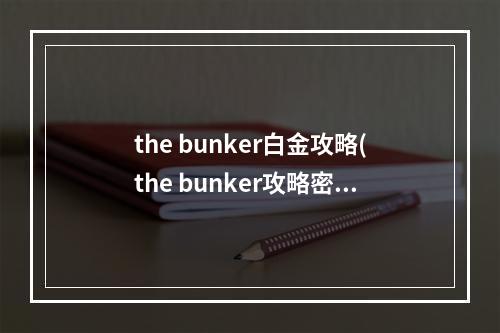 the bunker白金攻略(the bunker攻略密码)