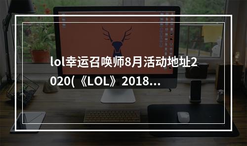 lol幸运召唤师8月活动地址2020(《LOL》2018年4月幸运召唤师活动时间 4月幸运召唤师)