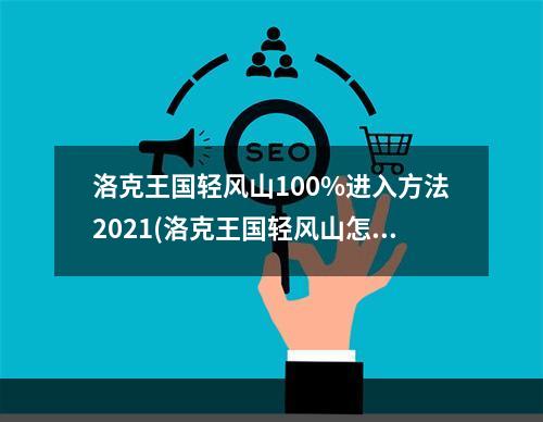 洛克王国轻风山100%进入方法2021(洛克王国轻风山怎么进去)