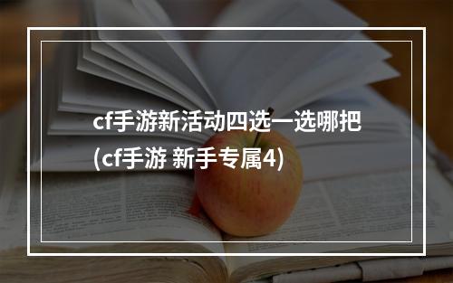 cf手游新活动四选一选哪把(cf手游 新手专属4)