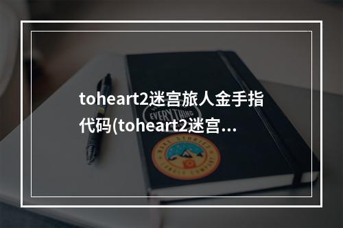 toheart2迷宫旅人金手指代码(toheart2迷宫旅人攻略)