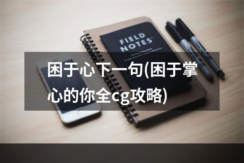 困于心下一句(困于掌心的你全cg攻略)