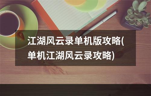 江湖风云录单机版攻略(单机江湖风云录攻略)