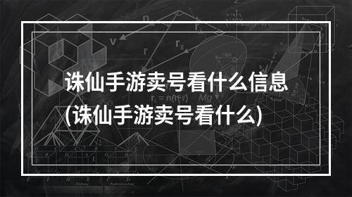 诛仙手游卖号看什么信息(诛仙手游卖号看什么)