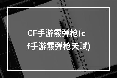 CF手游霰弹枪(cf手游霰弹枪天赋)