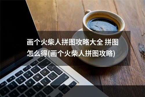 画个火柴人拼图攻略大全 拼图怎么得(画个火柴人拼图攻略)