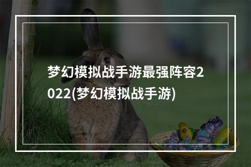 梦幻模拟战手游最强阵容2022(梦幻模拟战手游)