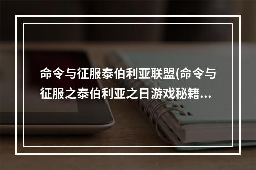 命令与征服泰伯利亚联盟(命令与征服之泰伯利亚之日游戏秘籍)